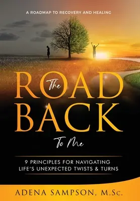 Cesta späť ku mne: 9 zásad na zvládnutie neočakávaných životných zvratov - The Road Back to Me: 9 Principles for Navigating Life's Unexpected Twists & Turns