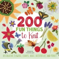 200 zábavných vecí na pletenie - dekoratívne kvety, listy, chrobáky, motýle a ďalšie! - 200 Fun Things to Knit - Decorative Flowers, Leaves, Bugs, Butterflies and More!