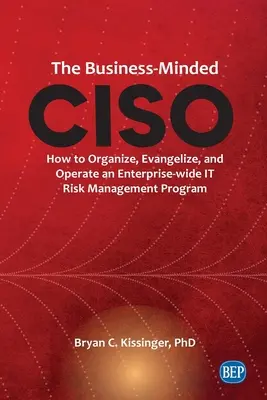 The Business-Minded CISO: Ako organizovať, propagovať a prevádzkovať celopodnikový program riadenia IT rizík - The Business-Minded CISO: How to Organize, Evangelize, and Operate an Enterprise-wide IT Risk Management Program