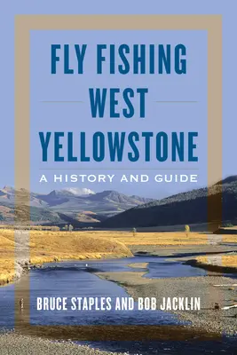 Muškárenie v západnom Yellowstone: História a sprievodca - Fly Fishing West Yellowstone: A History and Guide