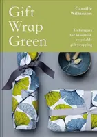 Darčekové balenie zelenej farby: Zelené balenie: techniky na krásne, recyklovateľné darčekové balenie - Gift Wrap Green: Techniques for Beautiful, Recyclable Gift Wrapping