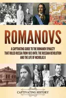 Romanovci: Pútavý sprievodca dynastiou Romanovcov, ktorá vládla Rusku od roku 1613 až do ruskej revolúcie, a životom Ni - Romanovs: A Captivating Guide to the Romanov Dynasty that Ruled Russia From 1613 Until the Russian Revolution and the Life of Ni