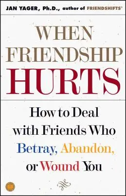 Keď priateľstvo bolí: Ako sa vyrovnať s priateľmi, ktorí vás zradili, opustili alebo zranili - When Friendship Hurts: How to Deal with Friends Who Betray, Abandon, or Wound You