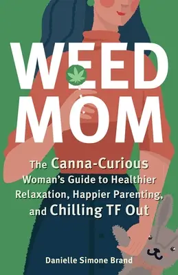 Weed Mom (Tráva pre mamu): Vydanie knihy: Canna-Curious Woman's Guide to Healthier Relaxation, Happier Parenting, and Chilling TF Out - Weed Mom: The Canna-Curious Woman's Guide to Healthier Relaxation, Happier Parenting, and Chilling TF Out