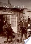 Fox Talbot - Ilustrovaný život Williana Henryho Foxa Talbota, „otca modernej fotografie“, 1800 - 1877 - Fox Talbot - An Illustrated Life of Willian Henry Fox Talbot, 'Father of Modern Photography', 1800 -1877