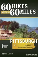 60 túr v okruhu 60 míľ: Pittsburgh: Vrátane Allegheny a okolitých okresov - 60 Hikes Within 60 Miles: Pittsburgh: Including Allegheny and Surrounding Counties