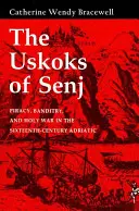 Uskokovia zo Senja: pirátstvo, zbojníctvo a svätá vojna na Jadrane v 16. storočí - The Uskoks of Senj: Piracy, Banditry, and Holy War in the Sixteenth-Century Adriatic