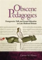 Obscénna pedagogika: Transgresívne rozhovory a sexuálna výchova v neskorostredovekej Británii - Obscene Pedagogies: Transgressive Talk and Sexual Education in Late Medieval Britain