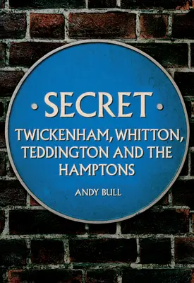 Tajomstvo Twickenham, Whitton, Teddington a Hamptons - Secret Twickenham, Whitton, Teddington and the Hamptons