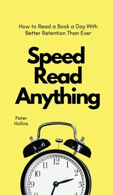 Rýchle čítanie čohokoľvek: Ako prečítať knihu denne s lepšou retenciou ako kedykoľvek predtým - Speed Read Anything: How to Read a Book a Day With Better Retention Than Ever