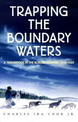Pasca na hraničných vodách: A Tenderfoot in the Border Country, 1919-1920 - Trapping the Boundary Waters: A Tenderfoot in the Border Country, 1919-1920