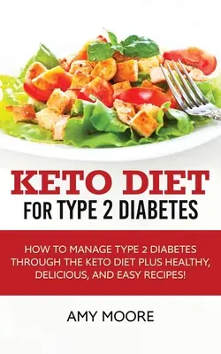 Keto diéta pri cukrovke 2. typu: Ako zvládnuť cukrovku 2. typu prostredníctvom keto diéty plus zdravé, chutné a jednoduché recepty! - Keto Diet for Type 2 Diabetes: How to Manage Type 2 Diabetes Through the Keto Diet Plus Healthy, Delicious, and Easy Recipes!