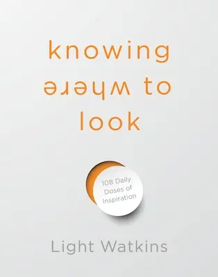 Vedieť, kam sa pozrieť: 108 denných dávok inšpirácie - Knowing Where to Look: 108 Daily Doses of Inspiration