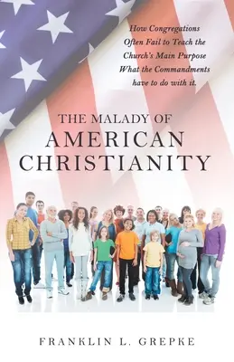 Choroba amerického kresťanstva: Čo s tým majú spoločné prikázania: Ako zbory často zlyhávajú pri vyučovaní hlavného cieľa cirkvi. - The Malady of American Christianity: How Congregations Often Fail to Teach the Church's Main Purpose What the Commandments Have to Do with It.