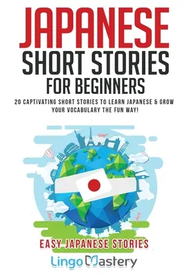 Japonské krátke príbehy pre začiatočníkov: 20 pútavých krátkych príbehov na výučbu japončiny a rozšírenie slovnej zásoby zábavnou formou! - Japanese Short Stories for Beginners: 20 Captivating Short Stories to Learn Japanese & Grow Your Vocabulary the Fun Way!