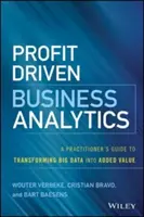 Ziskom riadená obchodná analýza: Príručka pre praktikov, ako transformovať veľké objemy údajov do pridanej hodnoty - Profit Driven Business Analytics: A Practitioner's Guide to Transforming Big Data Into Added Value
