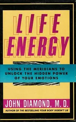 Životná energia: J.: Energetická energia: Využívanie meridiánov na odomknutie skrytej sily vašich emócií - Life Energy: Using the Meridians to Unlock the Hidden Power of Your Emotions