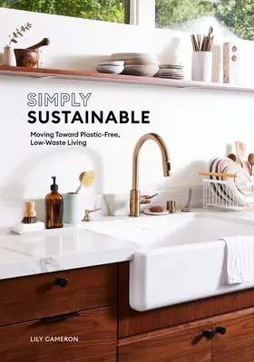 Jednoducho udržateľné: Udržateľný život: Príručka: Smerom k životu bez plastov a s nízkym množstvom odpadu - Simply Sustainable: Moving Toward Plastic-Free, Low-Waste Living