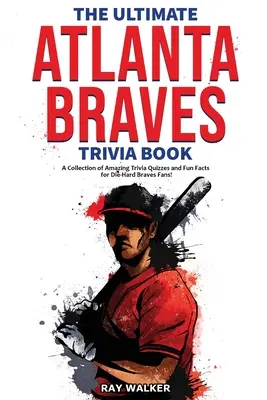 Kniha zaujímavostí o Atlante Braves: Zbierka úžasných kvízov a zábavných faktov pre zarytých fanúšikov Braves! - The Ultimate Atlanta Braves Trivia Book: A Collection of Amazing Trivia Quizzes and Fun Facts for Die-Hard Braves Fans!