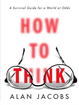 Ako myslieť: Príručka na prežitie vo svete, ktorý sa zmieta v problémoch - How to Think: A Survival Guide for a World at Odds