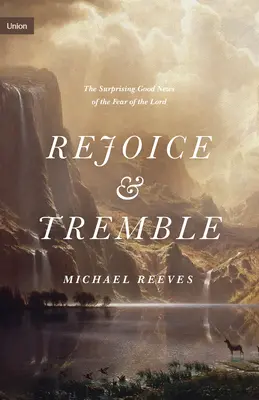 Radujte sa a chvejte sa: Prekvapujúca dobrá správa o bázni pred Pánom - Rejoice and Tremble: The Surprising Good News of the Fear of the Lord