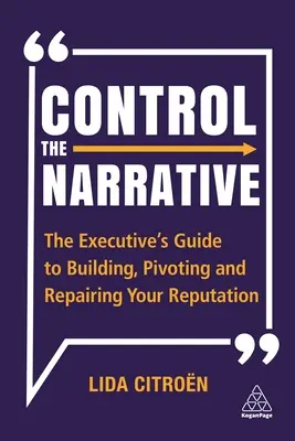 Ovládajte rozprávanie: Príručka pre manažérov, ako budovať, meniť a napravovať svoju reputáciu - Control the Narrative: The Executive's Guide to Building, Pivoting and Repairing Your Reputation