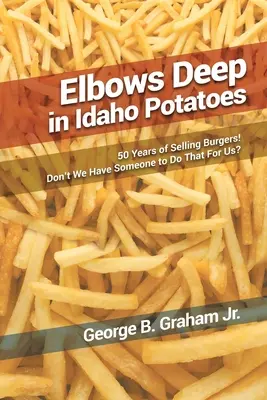Po lakte v zemiakoch z Idaha: 50 rokov predaja hamburgerov! Nemáme niekoho, kto by to urobil za nás? - Elbows Deep in Idaho Potatoes: 50 Years of Selling Burgers! Don't We Have Someone to Do That for Us?