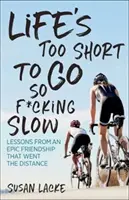 Life's Too Short to Go So F*cking Slow: Lekcie z epického priateľstva, ktoré prešlo dlhú cestu - Life's Too Short to Go So F*cking Slow: Lessons from an Epic Friendship That Went the Distance