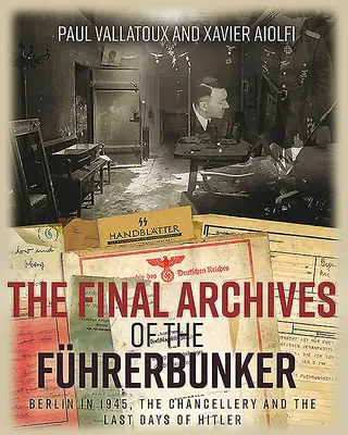 The Final Archives of the Fhrerbunker: Berlín v roku 1945, kancelárstvo a posledné dni Hitlera - The Final Archives of the Fhrerbunker: Berlin in 1945, the Chancellery and the Last Days of Hitler