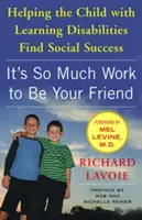 Byť tvojím priateľom je taká práca: Pomôcť dieťaťu s poruchami učenia nájsť spoločenský úspech - It's So Much Work to Be Your Friend: Helping the Child with Learning Disabilities Find Social Success