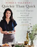Pamela Salzmanová: Rýchlejšie ako rýchlo: 140 receptov na zdravé a pohodlné jedlá za 30 minút alebo menej - Pamela Salzman's Quicker Than Quick: 140 Crave-Worthy Recipes for Healthy Comfort Foods in 30 Minutes or Less