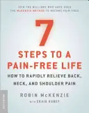 7 krokov k životu bez bolesti: Ako sa rýchlo zbaviť bolesti chrbta, krku a ramien - 7 Steps to a Pain-Free Life: How to Rapidly Relieve Back, Neck, and Shoulder Pain