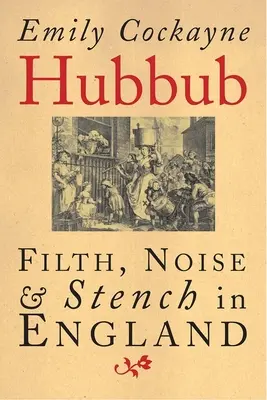 Hubbub: Hluk, špina a zápach v Anglicku v rokoch 1600-1770 - Hubbub: Filth, Noise, and Stench in England, 1600-1770