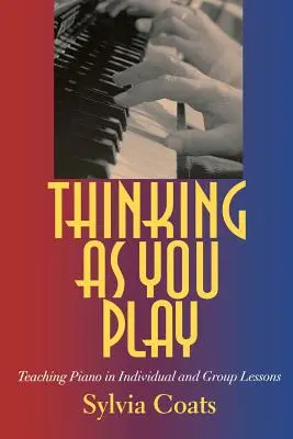 Thinking as You Play: Teaching Piano in Individual and Group Lessons (Myslenie pri hraní: vyučovanie klavíra na individuálnych a skupinových hodinách) - Thinking as You Play: Teaching Piano in Individual and Group Lessons