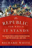 Republika, za ktorou stojí: Spojené štáty počas rekonštrukcie a pozláteného veku, 1865-1896 - The Republic for Which It Stands: The United States During Reconstruction and the Gilded Age, 1865-1896
