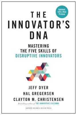 Inovátorská DNA, aktualizovaná, s novým úvodom: s novým vydaním a novou aktualizáciou. - Innovator's Dna, Updated, with a New Preface: Mastering the Five Skills of Disruptive Innovators