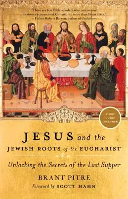 Ježiš a židovské korene eucharistie: Odhalenie tajomstiev poslednej večere - Jesus and the Jewish Roots of the Eucharist: Unlocking the Secrets of the Last Supper