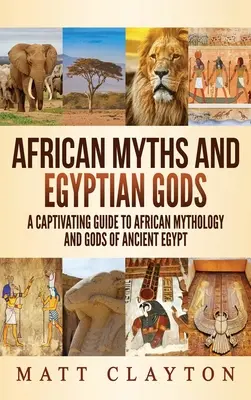 Africké mýty a egyptskí bohovia: Pútavý sprievodca africkou mytológiou a bohmi starovekého Egypta - African Myths and Egyptian Gods: A Captivating Guide to African Mythology and Gods of Ancient Egypt
