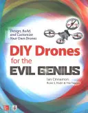 DIY drony pre zlých géniov: Drony pre geniálneho génia: navrhnite, zostrojte a prispôsobte si vlastné drony - DIY Drones for the Evil Genius: Design, Build, and Customize Your Own Drones