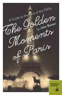 Zlaté chvíle Paríža: Sprievodca Parížom 20. rokov 20. storočia - The Golden Moments of Paris: A Guide to the Paris of the 1920s