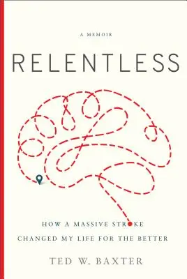 Neúprosný: Ako mi masívna mozgová príhoda zmenila život k lepšiemu - Relentless: How a Massive Stroke Changed My Life for the Better