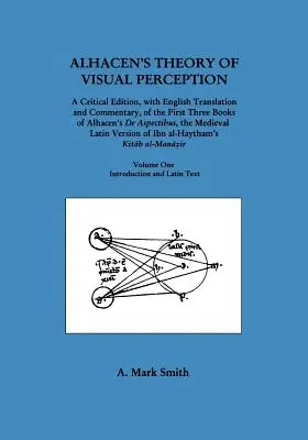 Alhacenova teória zrakového vnímania (prvé tri knihy Alhacenovho diela de Aspectibus), prvý diel - úvod a latinský text - Alhacen's Theory of Visual Perception (First Three Books of Alhacen's de Aspectibus), Volume One--Introduction and Latin Text
