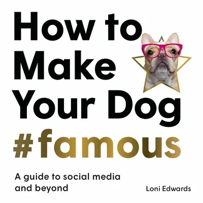 Ako urobiť svojho psa #Slávnym: Sprievodca sociálnymi médiami a nielen nimi - How to Make Your Dog #Famous: A Guide to Social Media and Beyond