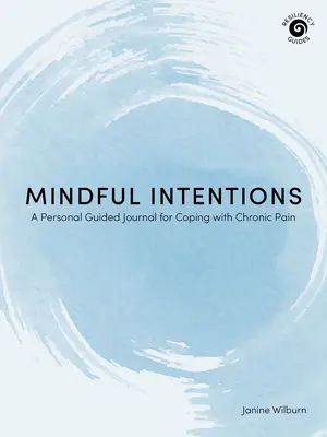 Rozumné zámery: Osobný denník na zvládanie chronickej bolesti - Mindful Intentions: A Personal Guided Journal for Coping with Chronic Pain
