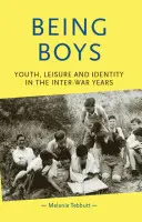 Byť chlapcami: Mladosť, voľný čas a identita v medzivojnovom období - Being Boys: Youth, Leisure and Identity in the Inter-War Years