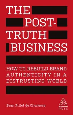Postpravdivý biznis: Ako obnoviť autenticitu značky vo svete, ktorému sa nedá dôverovať - The Post-Truth Business: How to Rebuild Brand Authenticity in a Distrusting World