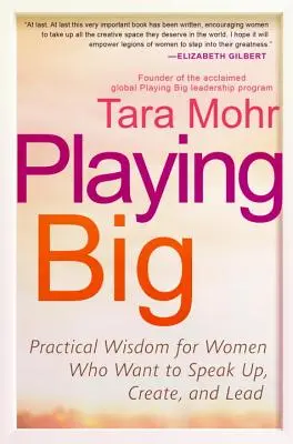 Playing Big: Praktická múdrosť pre ženy, ktoré chcú hovoriť, tvoriť a viesť - Playing Big: Practical Wisdom for Women Who Want to Speak Up, Create, and Lead