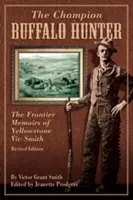 Šampión v love bizónov: Hraničné spomienky Yellowstonského Vica Smitha, revidované vydanie - Champion Buffalo Hunter: The Frontier Memoirs Of Yellowstone Vic Smith, Revised Edition