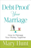 Zabezpečte svoje manželstvo pred dlhmi: Ako spoločne hospodáriť s peniazmi - Debt-Proof Your Marriage: How to Manage Your Money Together