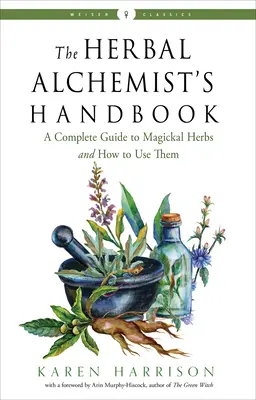 Príručka bylinného alchymistu: Kompletný sprievodca magickými bylinami a ich používaním - The Herbal Alchemist's Handbook: A Complete Guide to Magickal Herbs and How to Use Them